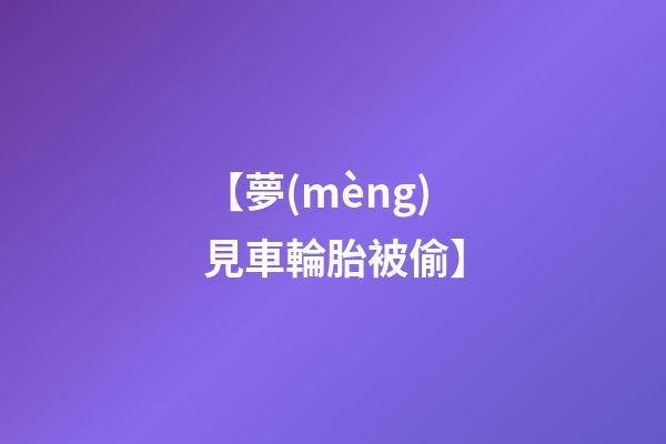 【夢(mèng)見車輪胎被偷】