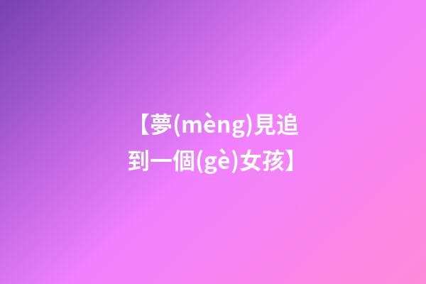 【夢(mèng)見追到一個(gè)女孩】