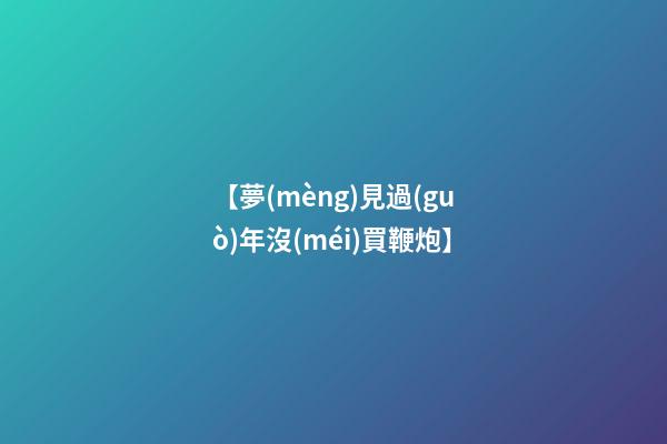 【夢(mèng)見過(guò)年沒(méi)買鞭炮】
