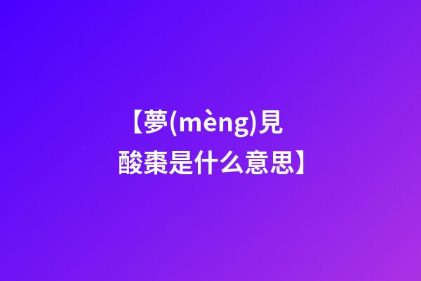 【夢(mèng)見酸棗是什么意思】