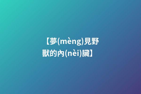 【夢(mèng)見野獸的內(nèi)臟】