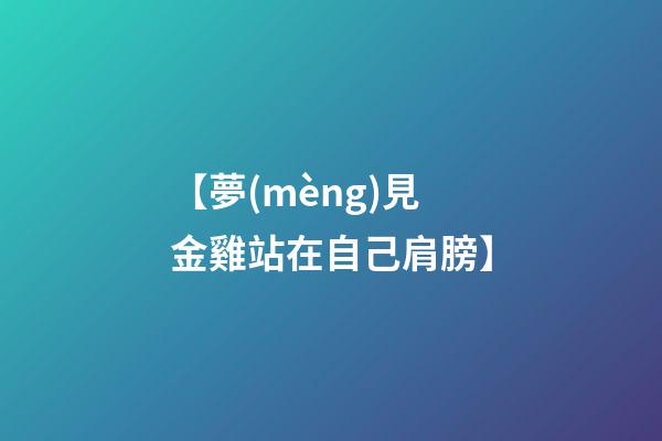 【夢(mèng)見金雞站在自己肩膀】
