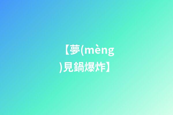 【夢(mèng)見鍋爆炸】