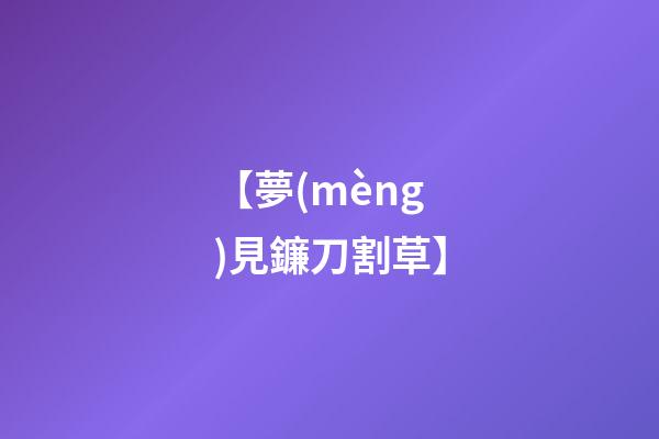 【夢(mèng)見鐮刀割草】