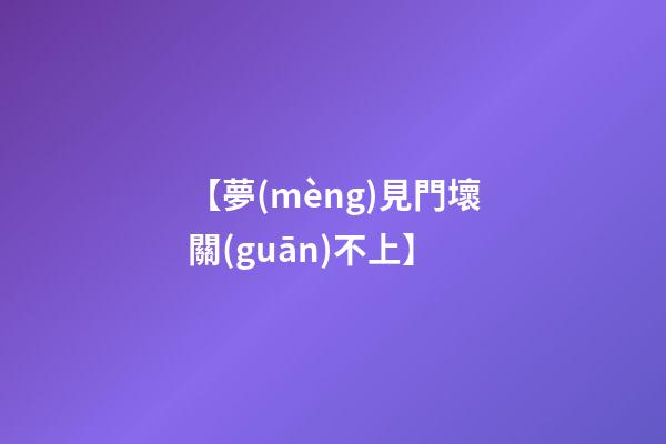 【夢(mèng)見門壞關(guān)不上】