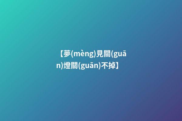 【夢(mèng)見關(guān)燈關(guān)不掉】