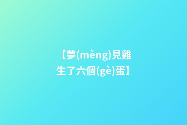 【夢(mèng)見雞生了六個(gè)蛋】