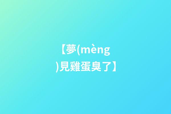【夢(mèng)見雞蛋臭了】