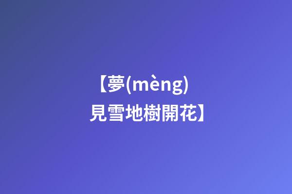 【夢(mèng)見雪地樹開花】