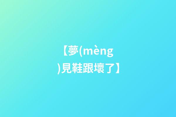 【夢(mèng)見鞋跟壞了】