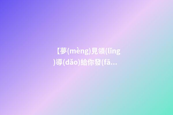 【夢(mèng)見領(lǐng)導(dǎo)給你發(fā)錢】