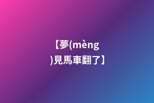 【夢(mèng)見馬車翻了】