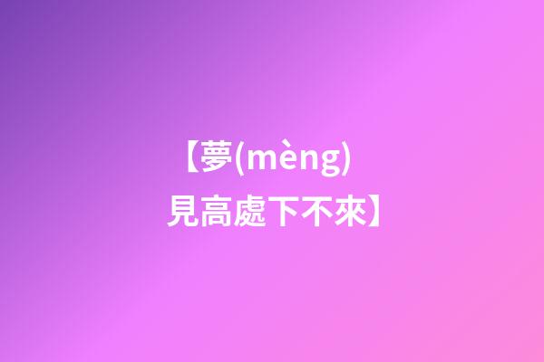 【夢(mèng)見高處下不來】