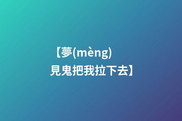 【夢(mèng)見鬼把我拉下去】
