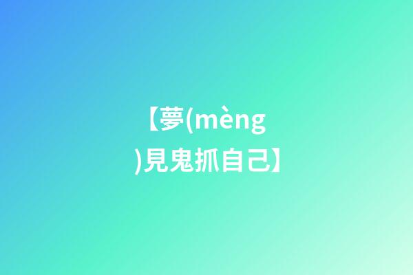 【夢(mèng)見鬼抓自己】