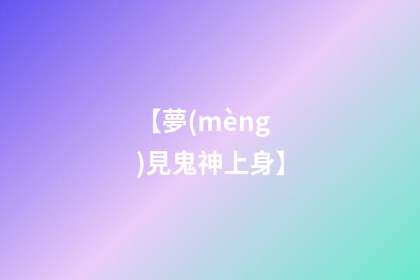 【夢(mèng)見鬼神上身】