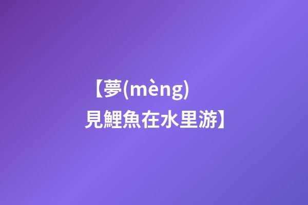【夢(mèng)見鯉魚在水里游】