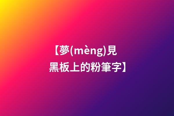 【夢(mèng)見黑板上的粉筆字】