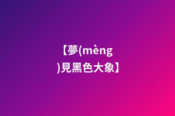 【夢(mèng)見黑色大象】