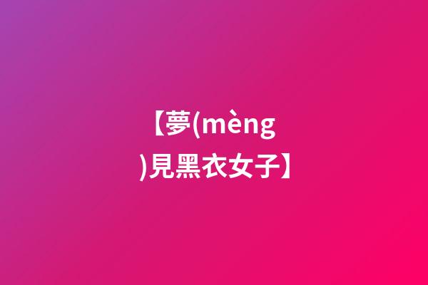 【夢(mèng)見黑衣女子】