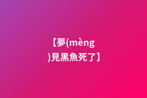 【夢(mèng)見黑魚死了】