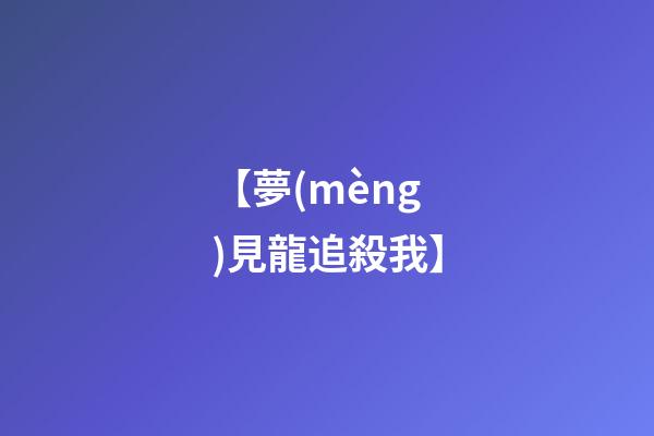 【夢(mèng)見龍追殺我】