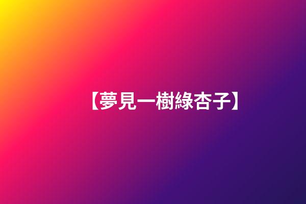 【夢見一樹綠杏子】