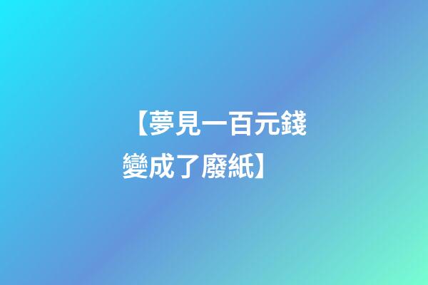 【夢見一百元錢變成了廢紙】