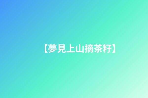 【夢見上山摘茶籽】