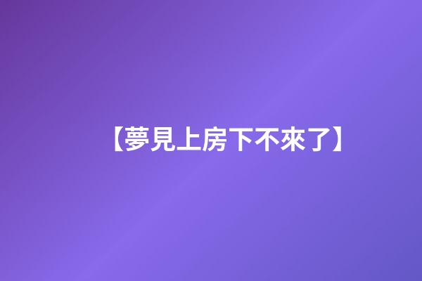 【夢見上房下不來了】
