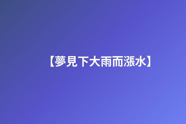 【夢見下大雨而漲水】
