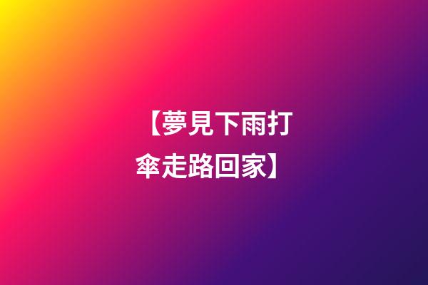【夢見下雨打傘走路回家】