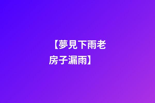 【夢見下雨老房子漏雨】