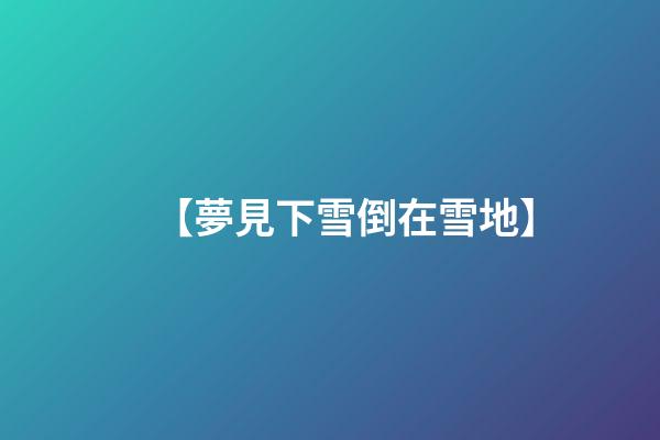 【夢見下雪倒在雪地】