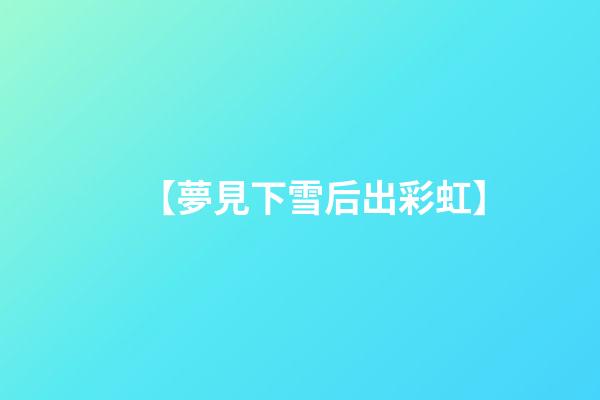 【夢見下雪后出彩虹】
