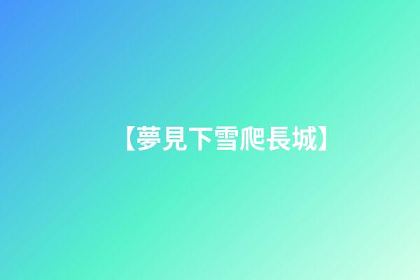 【夢見下雪爬長城】