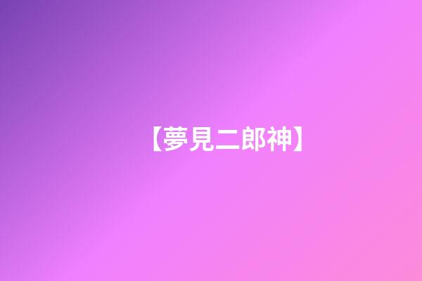 【夢見二郎神】