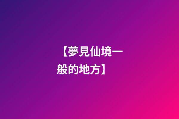 【夢見仙境一般的地方】