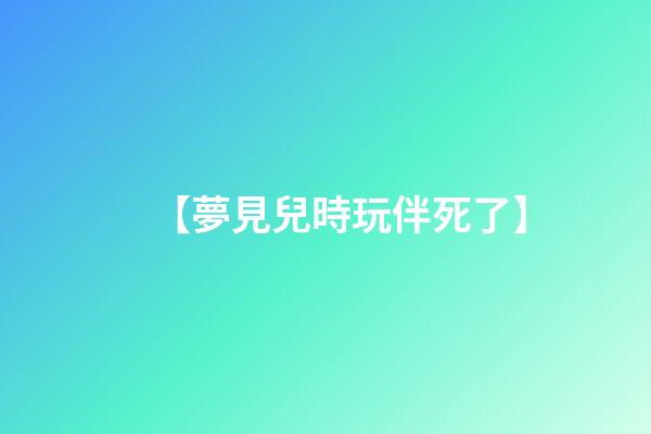 【夢見兒時玩伴死了】