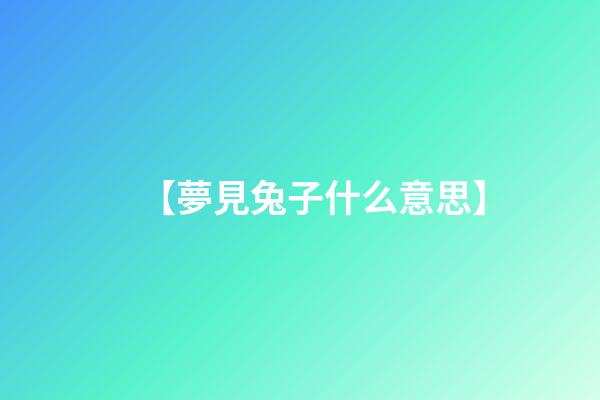 【夢見兔子什么意思】