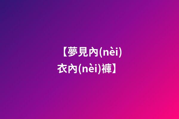【夢見內(nèi)衣內(nèi)褲】