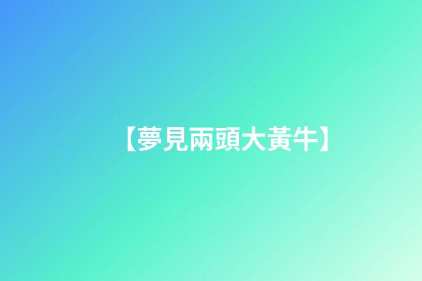 【夢見兩頭大黃牛】