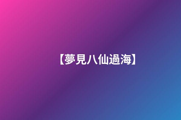 【夢見八仙過海】