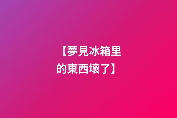 【夢見冰箱里的東西壞了】