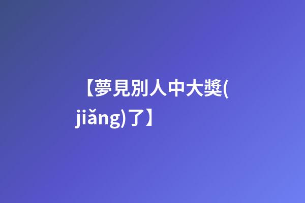 【夢見別人中大獎(jiǎng)了】