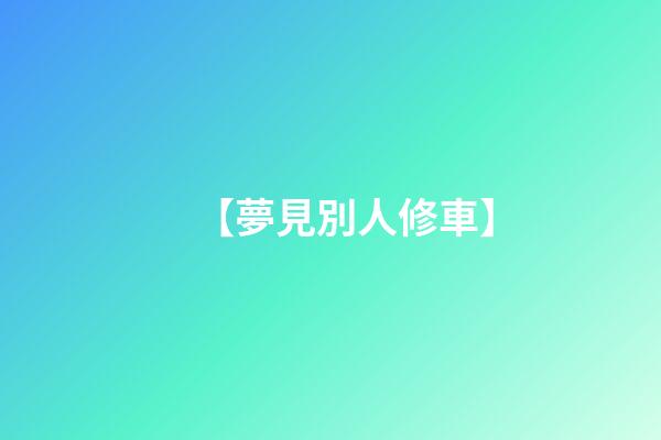 【夢見別人修車】