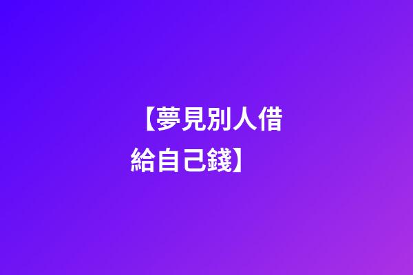 【夢見別人借給自己錢】