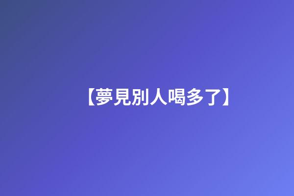 【夢見別人喝多了】