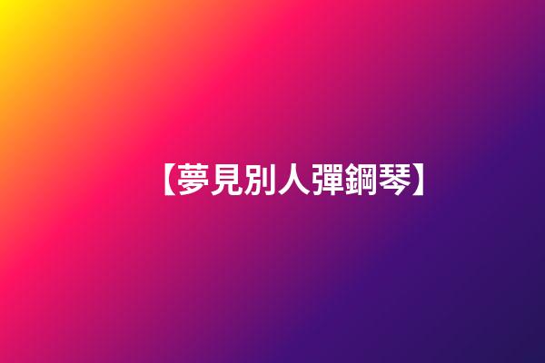 【夢見別人彈鋼琴】
