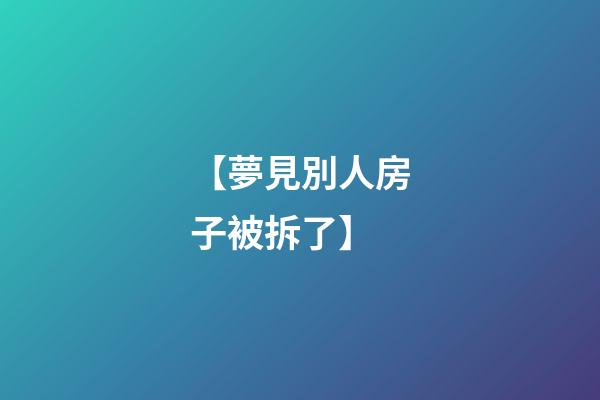 【夢見別人房子被拆了】